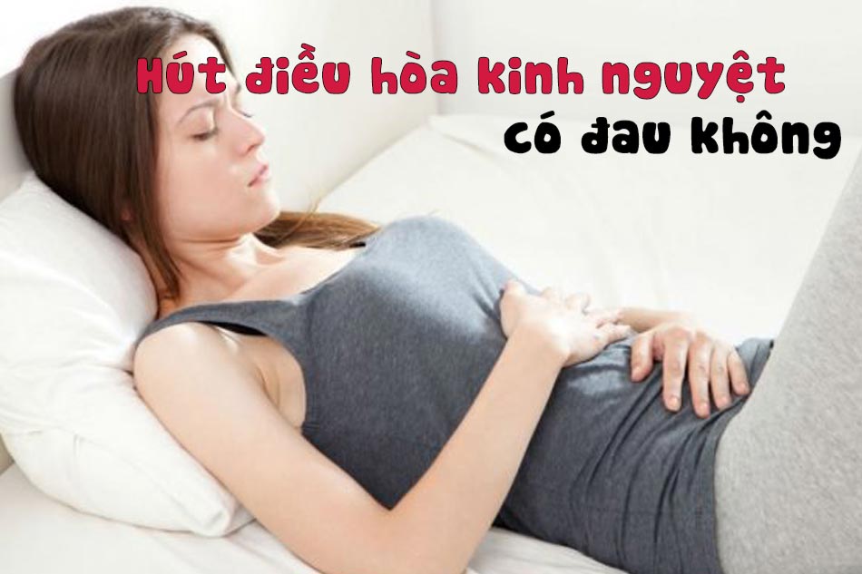 Hút điều hòa kinh nguyệt có đau không