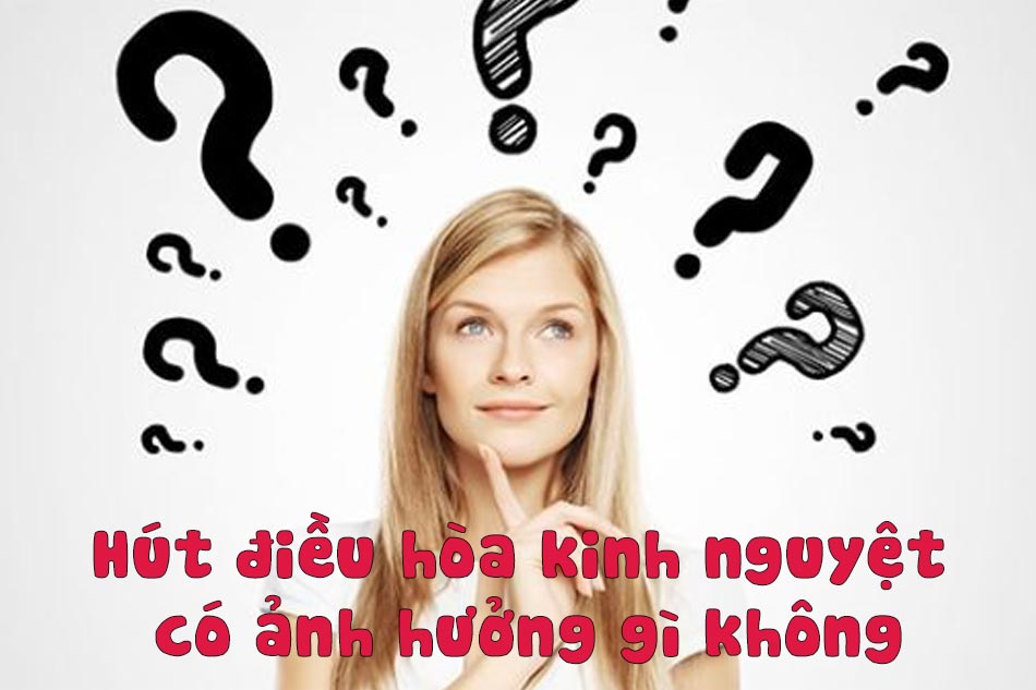 Hút điều hòa kinh nguyệt có ảnh hưởng gì không